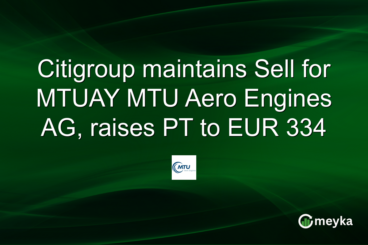 citigroup-maintains-sell-for-mtuay-mtu-aero-engines-ag,-raises-pt-to-eur-334
